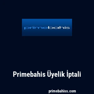 Primebahis &Uuml;yelik İptali