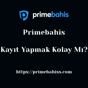Primebahis'ya Kayıt Yapmak Kolay Mı?